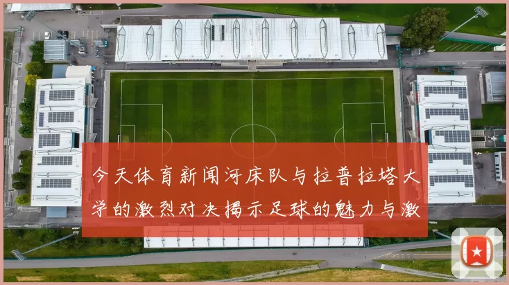 今天体育新闻河床队与拉普拉塔大学的激烈对决揭示足球的魅力与激情